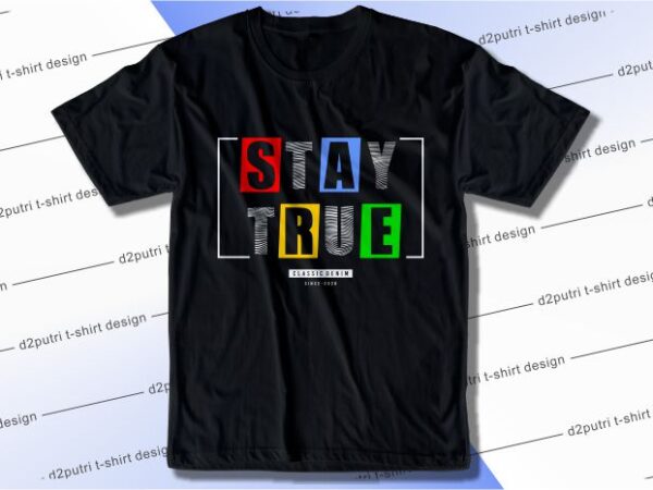 T shirt design graphic, vector, illustration stay true lettering typography