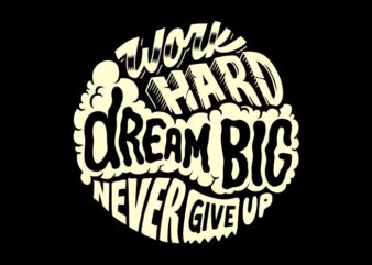 Work Hard Dream Big Never Give Up t shirt design for sale