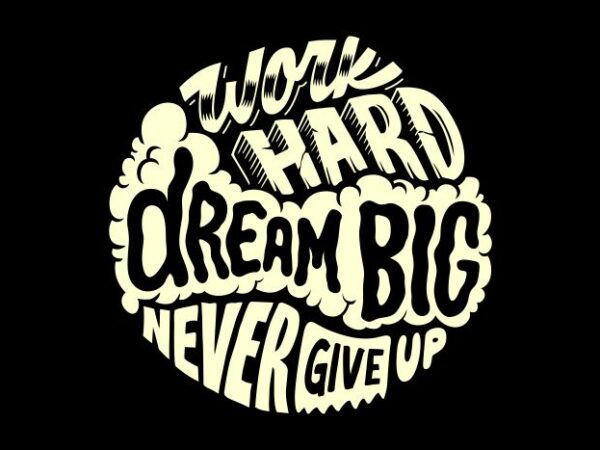 Work hard dream big never give up t shirt design for sale