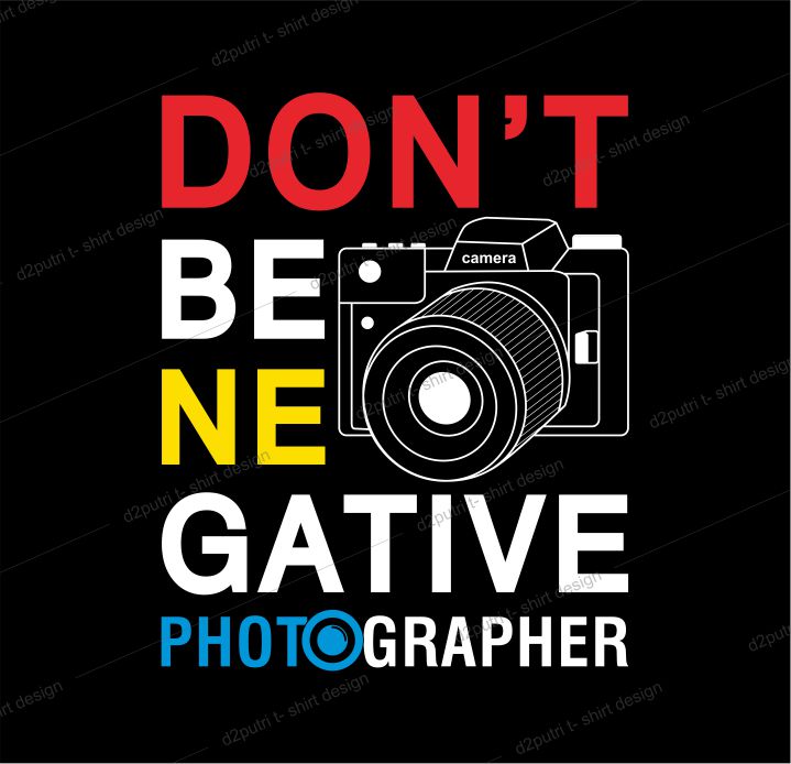 photographer t shirt design graphic, vector, illustration don’t be negative lettering typography
