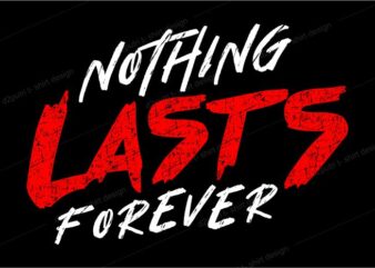 t shirt design graphic, vector, illustration nothing lasts forever lettering typography