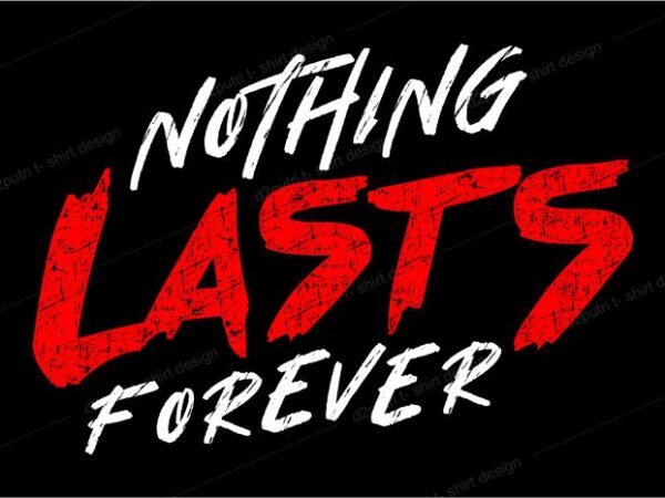 T shirt design graphic, vector, illustration nothing lasts forever lettering typography