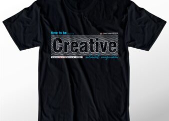 t shirt design graphic, vector, illustration time to be creative lettering typography