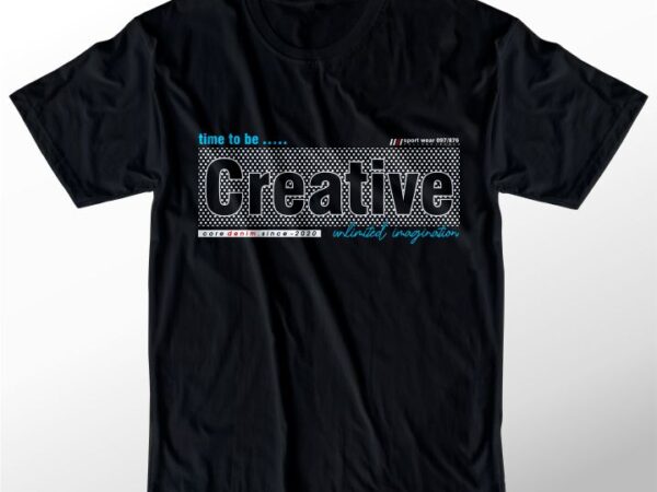 T shirt design graphic, vector, illustration time to be creative lettering typography