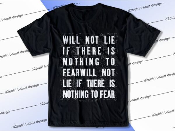 Quotes t shirt design graphic, vector, illustration will not lie if there is nothing to fearwill not lie if there is nothing to fear lettering typography