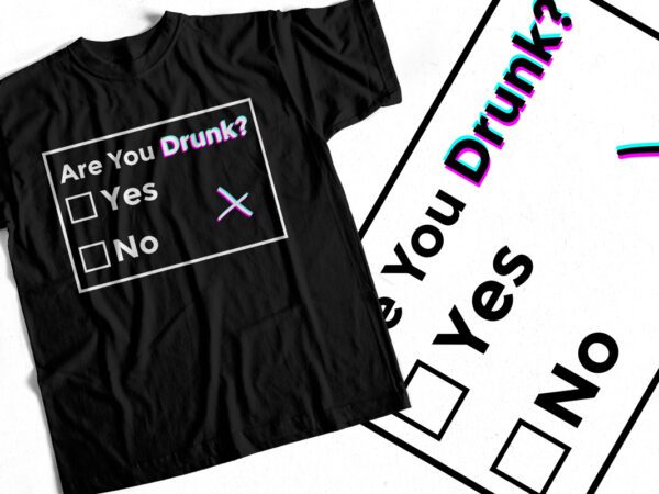 Are you drunk – funny t-shirt design