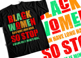 BLACK WOMEN CAN HAVE LONG HAIR SO STOP ASKING Me IF MINES Real – Black History Month – Black lives matter – T-Shirt design