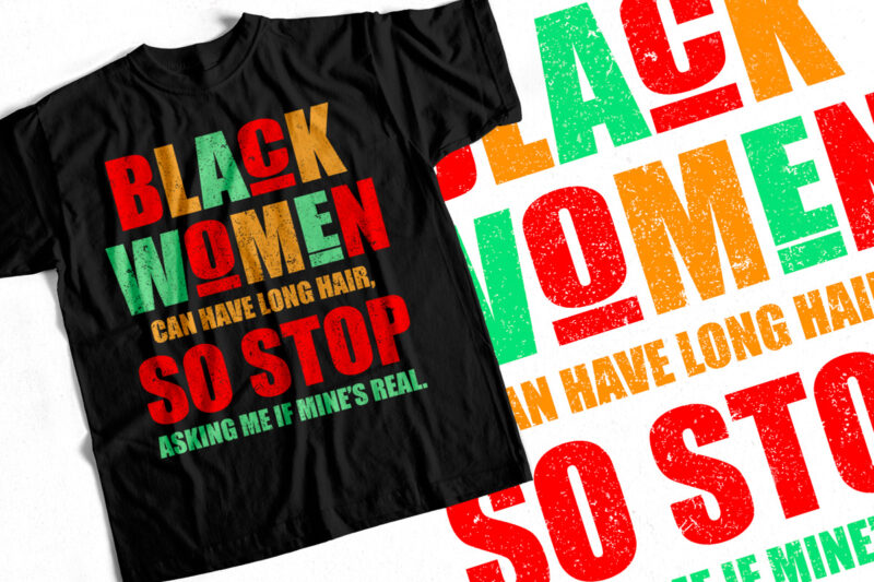 BLACK WOMEN CAN HAVE LONG HAIR SO STOP ASKING Me IF MINES Real – Black History Month – Black lives matter – T-Shirt design