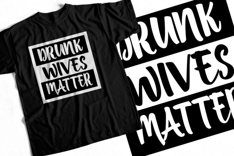DRUNK WIVES MATTER – Funny T shirt design for sale