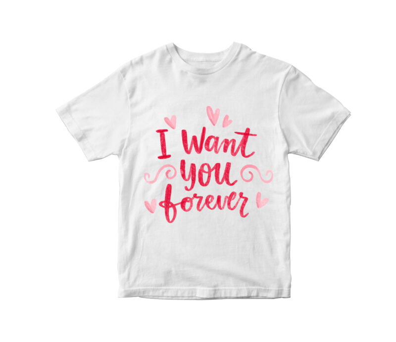 I WANT YOU FOREVER - Valentine’s day t shirt designs, valentine t shirt designs , funny valentine designs bundle, love t shirt svg, valentine svg , valentine png , heart