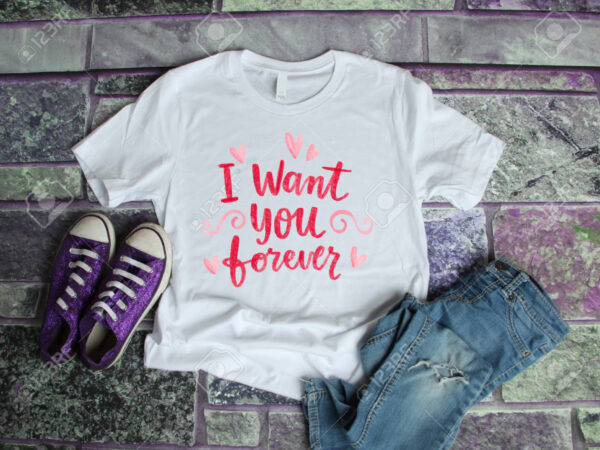 I want you forever – valentine’s day t shirt designs, valentine t shirt designs , funny valentine designs bundle, love t shirt svg, valentine svg , valentine png , heart
