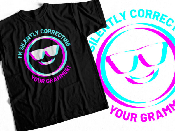 I am silently correcting your grammer – sarcasm t shirt design