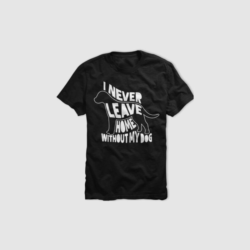 I never leave home without my dog, never leave dog, my life, pet lover, dog is good, tshirt design for sale