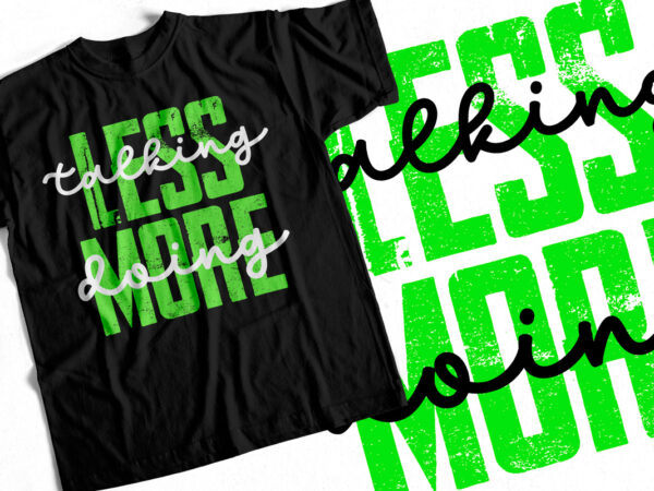 Less talking more doing – typography t-shirt design – motivational quote t-shirt design