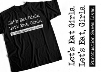 Let’s Eat Girls – Punctuation Saves Lives – Funny Sarcasm T-shirt design for sale.