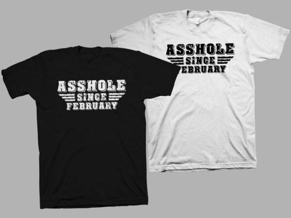 Asshole since february t shirt design for sale