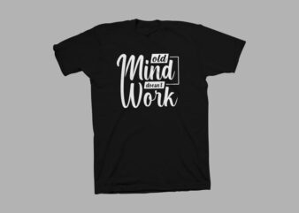 Old mind doesn’t work t-shirt design, typography t-shirt designs, Motivational Quotes T-Shirt design for sale