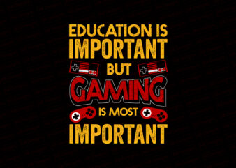 Education is important buy gaming is most important T-Shirt Design