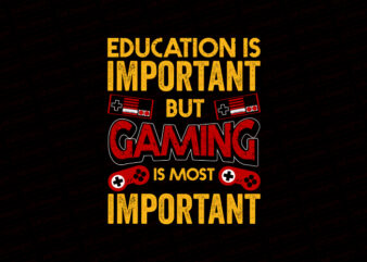 Education is important buy gaming is most important T-Shirt Design