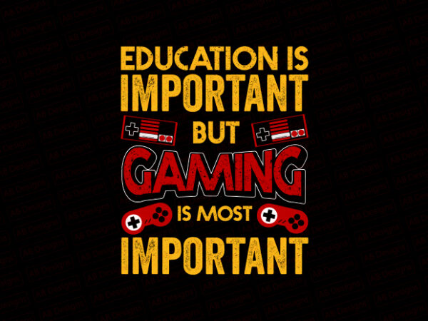 Education is important buy gaming is most important t-shirt design