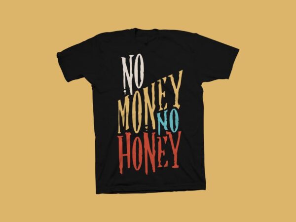 No money no honey t shirt design, hustle t shirt design, money svg eps png ai digital download t shirt design, no money no woman t shirt design for commercial