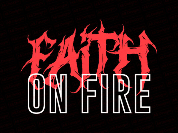 Faith on fire t-shirt design Faith on fire t-shirt design