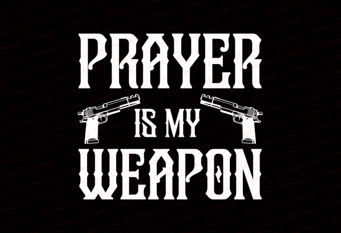 Prayer is my weapon T-Shirt Design