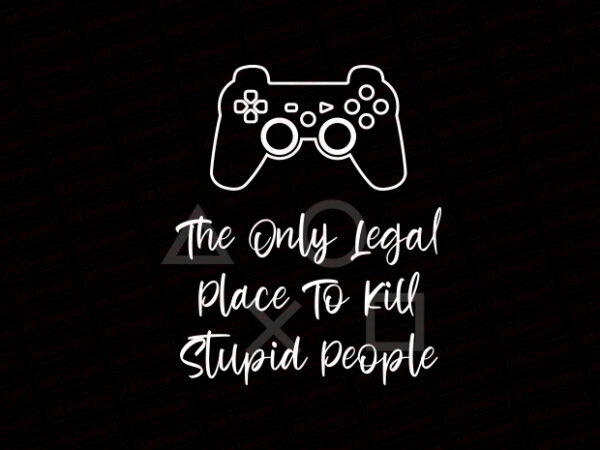 The only legal place to kill stupid people t-shirt design