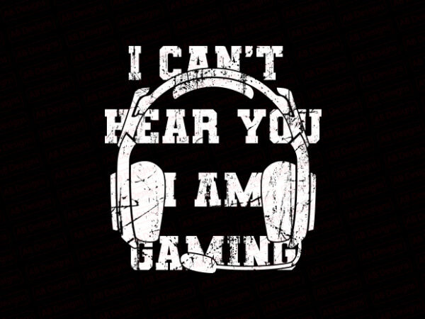 I can not hear you i am gaming t-shirt design