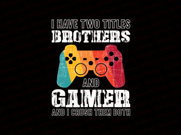 I have two titles brother and gamer and i crush them both t-shirt design