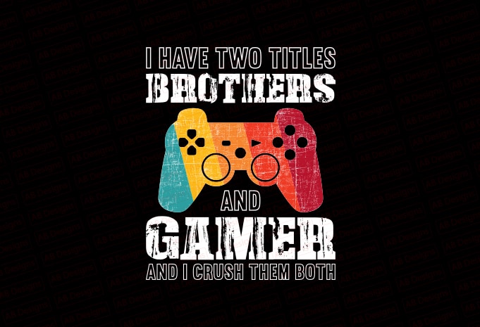 I have two titles brother and gamer and I crush them both T-Shirt Design