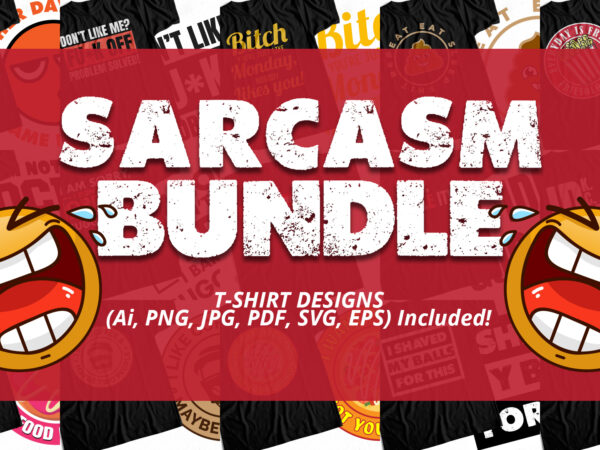 Sarcasm Big Bundle – Funny T-Shirt Designs – Highly Discounted Price 90 Percent OFF – Humor T-Shirts