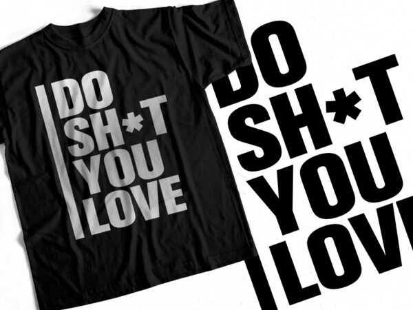 Do shit you love t shirt design – motivational quote design