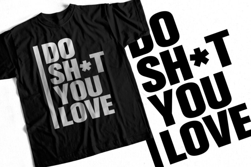Do Shit You Love T Shirt Design – Motivational Quote design