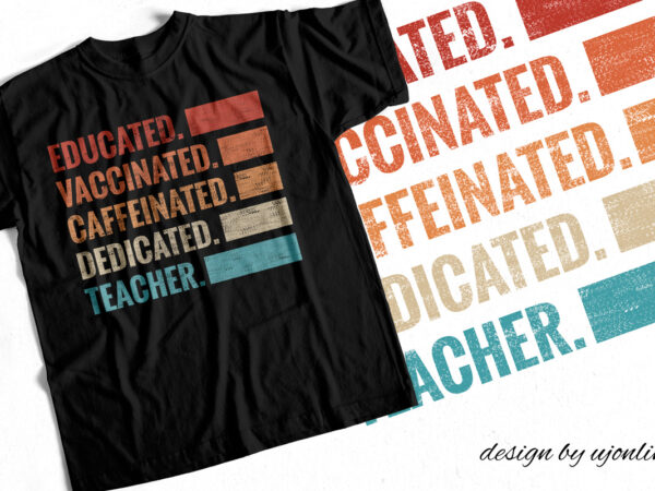 Educated vaccinated caffeinated dedicated teacher – t-shirt design for sale – for your teachers