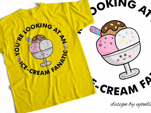 You are looking at an ice cream fanatic – ice cream addict – t-shirt design for ice-cream lovers