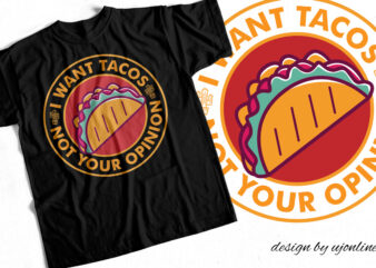 I WANT TACOS NOT YOUR OPINION – T-Shirt Design For Sale – Funny Food Design