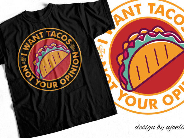 I want tacos not your opinion – t-shirt design for sale – funny food design