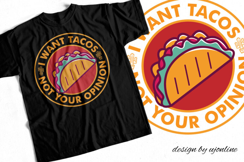 I WANT TACOS NOT YOUR OPINION – T-Shirt Design For Sale – Funny Food Design