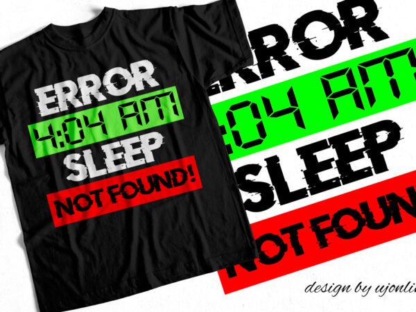 Error 4 04 am sleep not found – t-shirt design for insomniacs – insomnia t-shirt