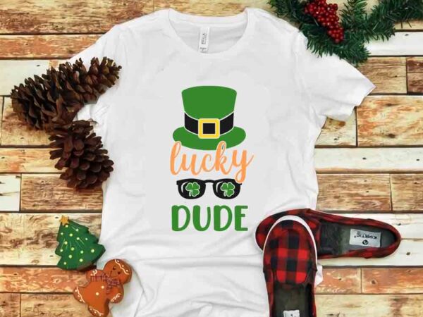 Lucky dude svg, lucky dude patrick’s day svg, patrick day svg, patrick day t shirt vector graphic