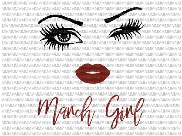 March girl svg, face eys svg, winked eye svg, march birthday svg, birthday vector, funny quote svg