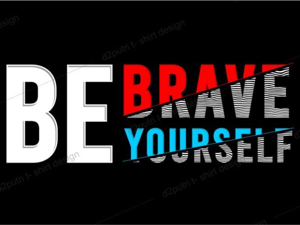 T shirt design graphic, vector, illustration be brave be yourself lettering typography