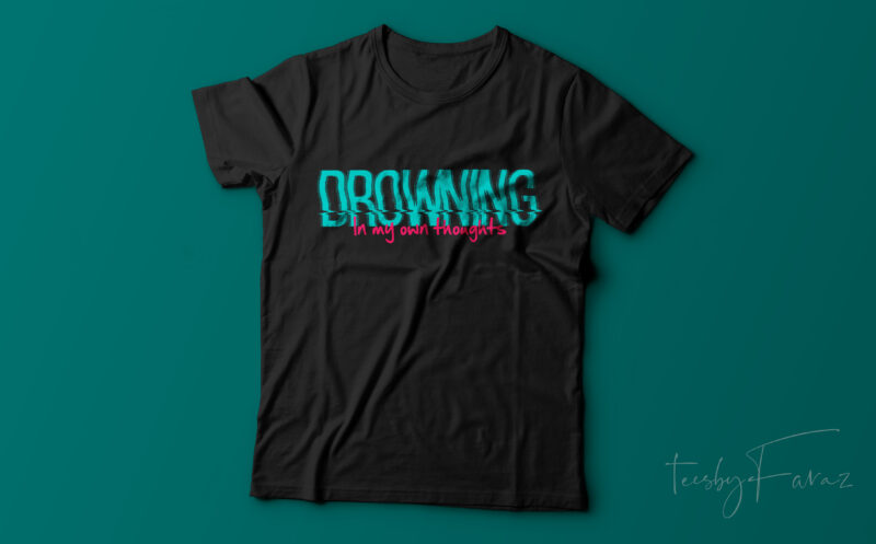 Drowning In my own thoughts | Ready to print t shirt design for sale
