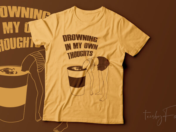 Drowning in my own thoughts ii | ready to print t shirt design for sale