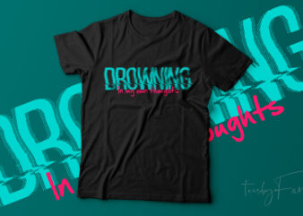 Drowning In my own thoughts | Ready to print t shirt design for sale