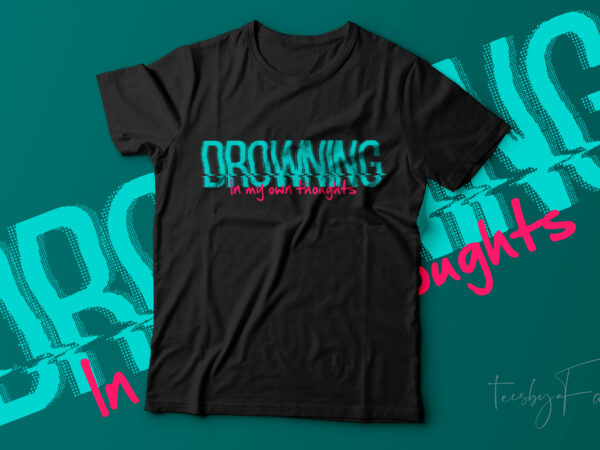 Drowning in my own thoughts | ready to print t shirt design for sale