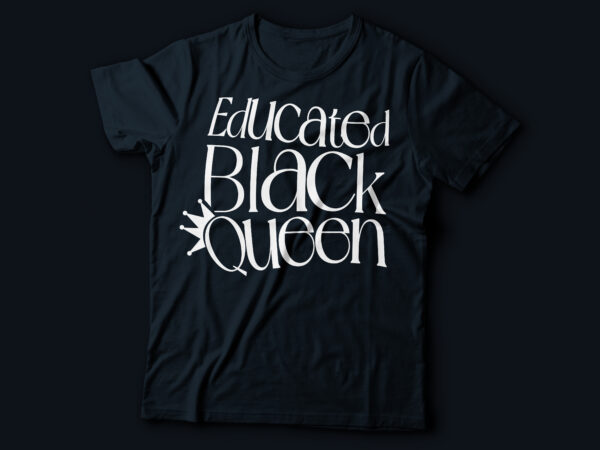 Educated black queen african american t-shirt design | black history month
