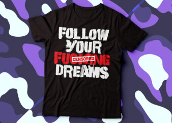 follow your f_cking dreams typography motivational tshirt design