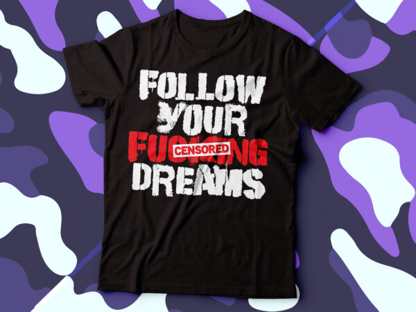 Follow your f_cking dreams typography motivational tshirt design